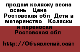 продам коляску весна осень › Цена ­ 2 500 - Ростовская обл. Дети и материнство » Коляски и переноски   . Ростовская обл.